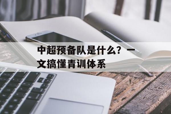 中超预备队是什么？一文搞懂青训体系-第1张图片-